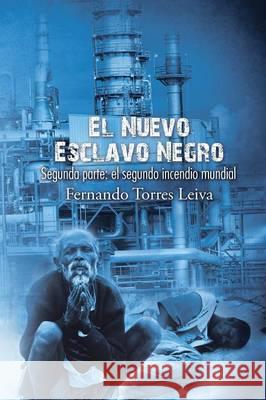 El nuevo esclavo negro: Segunda parte: el segundo incendio mundial Leiva, Fernando Torres 9781506508597
