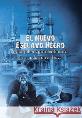 El nuevo esclavo negro: Segunda parte: el segundo incendio mundial Leiva, Fernando Torres 9781506508603 Palibrio