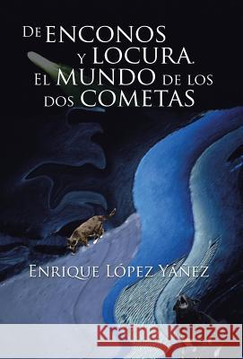 De enconos y locura. El mundo de los dos cometas Yáñez, Enrique López 9781506509013