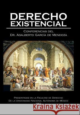Derecho existencial Dr Adalberto García de Mendoza 9781506509310 Palibrio