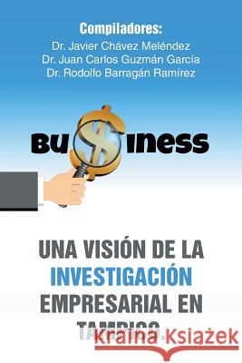 Una visión de la investigación empresarial en Tampico. Meléndez, Javier Chávez 9781506509549