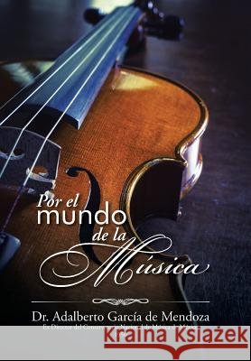 Por el mundo de la música Dr Adalberto García de Mendoza 9781506509976 Palibrio