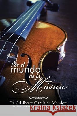 Por el mundo de la música García de Mendoza, Adalberto 9781506509983 Palibrio