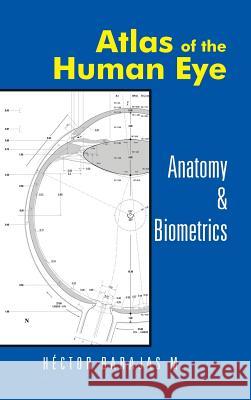 Atlas of the Human Eye: Anatomy & Biometrics Héctor Barajas M 9781506510347 Palibrio