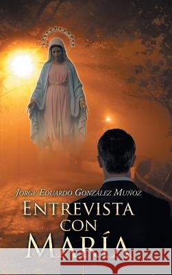 Entrevista Con María Gonzalez Munoz, Jorge Eduardo 9781506510729