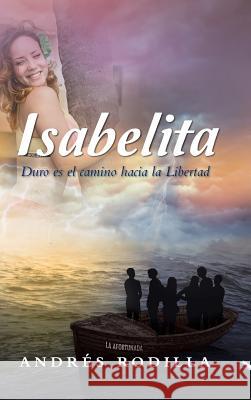 Isabelita: Duro es el camino hacia la libertad Andrés Rodilla 9781506510811 Palibrio