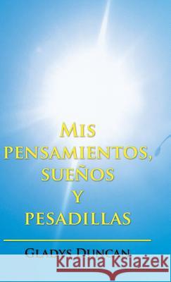 Mis pensamientos, sueños y pesadillas Gladys Duncan 9781506511191
