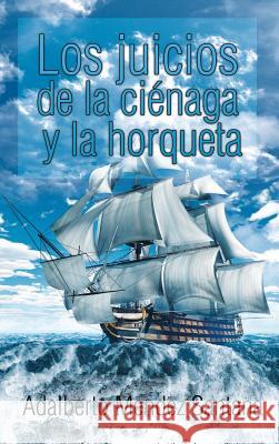 Los juicios de la ciénaga y la horqueta Adalberto Mendez Santana 9781506511221