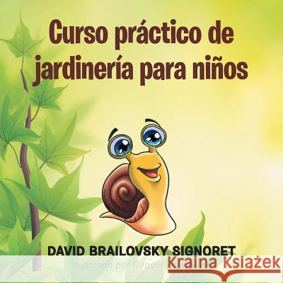 Curso práctico de jardinería para niños Signoret, David Brailovsky 9781506511429 Palibrio