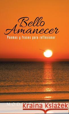 Bello amanecer: Poemas y frases para reflexionar Modesta Mata 9781506511580 Palibrio