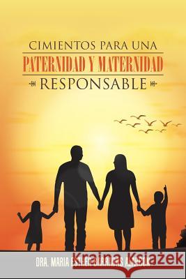 Cimientos Para Una Paternidad y Maternidad Responsable Dra Maria Esther Barrada 9781506511634 Palibrio