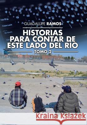 Historias para contar de este lado del río: Tomo 2 Guadalupe Ramos 9781506511955 Palibrio
