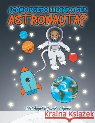 ¿Cómo puedo llegar a ser astronauta? Rijos Rodríguez, Fidel Angel 9781506512419