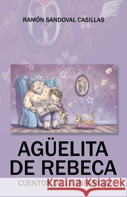 Agüelita de Rebeca: Cuentos de la infancia Ramón Sandoval Casillas 9781506512808 Palibrio