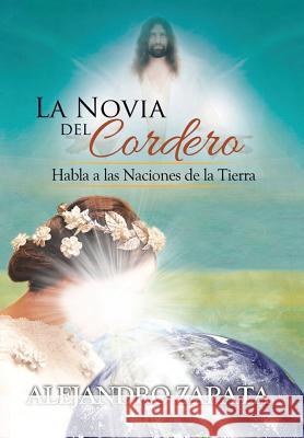 La novia del cordero: Habla a las Naciones de la Tierra Alejandro Zapata 9781506513218