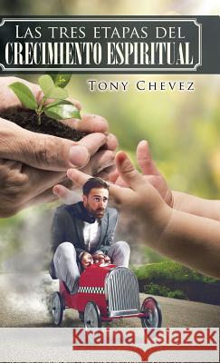 Las Tres Etapas del Crecimiento Espiritual Tony Chevez 9781506513294 Palibrio
