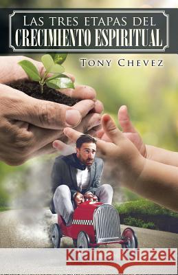 Las Tres Etapas del Crecimiento Espiritual Tony Chevez 9781506513300 Palibrio