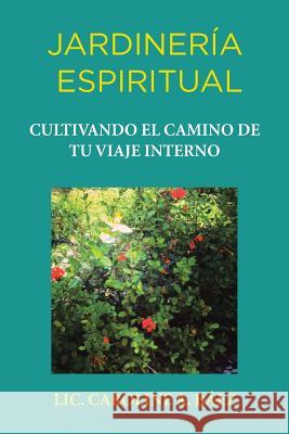 Jardinería espiritual: Cultivando el camino de tu viaje interno LIC Caroline a Baéz 9781506514956 Palibrio