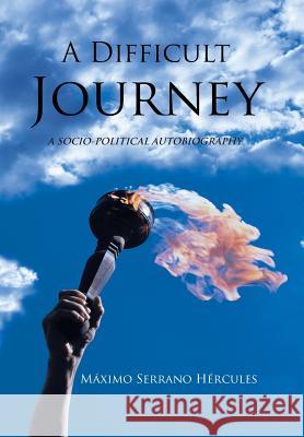 A Difficult Journey: A Socio-political Autobiography Hércules, Máximo Serrano 9781506515137 Palibrio