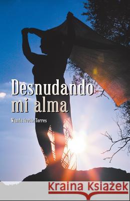 Desnudando mi alma Wanda Ivette Torres 9781506515847 Palibrio