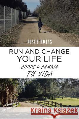 Run and Change Your Life: Corre y Cambia Tu Vida Josue Rojas 9781506516486 Palibrio