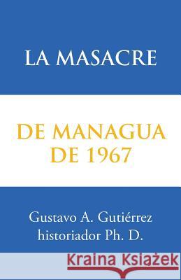 La masacre de Managua de 1967 Gutiérrez, Gustavo A. 9781506517445 Palibrio