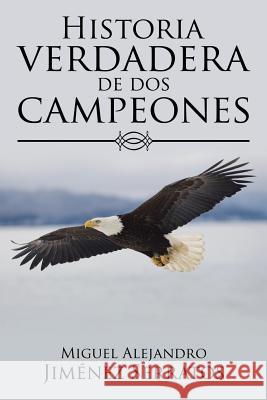 Historia verdadera de dos campeones Miguel Alejandro Jiménez Serratos 9781506517797