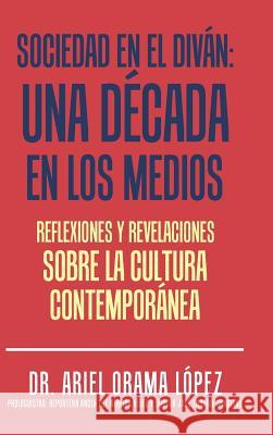 Sociedad en el diván: Una década en los medios: Reflexiones y revelaciones sobre la cultura contemporanea López, Ariel Orama 9781506518299