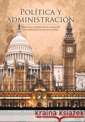 Política y administración: Regímenes; parlamentario, senatorial y presidencial; Gestión de Calidad Mario Raúl Mijares Sánchez 9781506518565