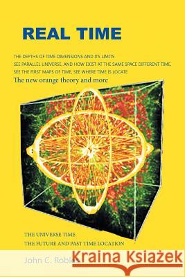 Real Time: The location of time in the future and past universe and dimensions Robles, John C. 9781506518589
