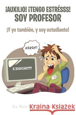 ¡Auxilio! ¡tengo estrésss! soy profesor: ¡Y yo también, y soy estudiante! Barradas Alarcón, Dra María Esther 9781506518985 Palibrio