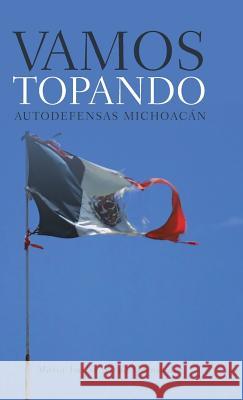 Vamos topando: Autodefensas Michoacán Arrue Hernández, Maria Imilse 9781506518992 Palibrio