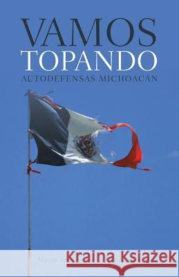 Vamos topando: Autodefensas Michoacán Maria Imilse Arrue Hernández 9781506519005 Palibrio