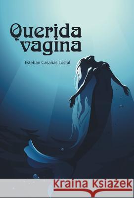Querida vagina Casañas Lostal, Esteban 9781506519159 Palibrio