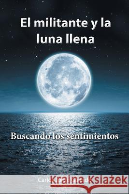 El militante y la luna llena: Buscando los sentimientos Galindo, Carlos Jorge 9781506519197 Palibrio