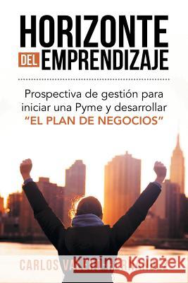 Horizonte del emprendizaje: Prospectiva de gestión para iniciar una Pyme y desarrollar El Plan de Negocios Valero-Hernández, Carlos 9781506519319 Palibrio
