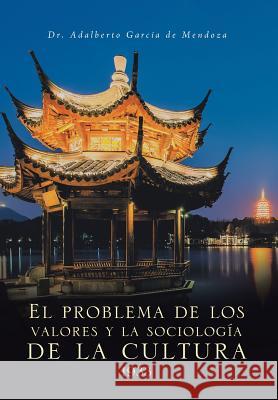 El problema de los valores y la sociología de la cultura 1933 Dr Adalberto García de Mendoza 9781506519593 Palibrio