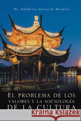 El problema de los valores y la sociología de la cultura 1933 Dr Adalberto García de Mendoza 9781506519609 Palibrio