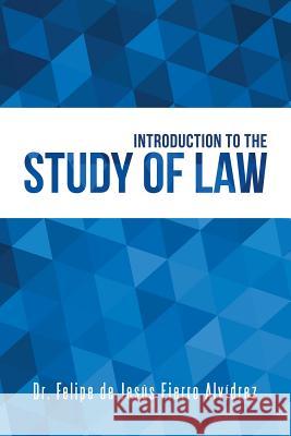 Introduction to the Study of Law Dr Felipe de Jesús Alvídrez Fierro 9781506520438