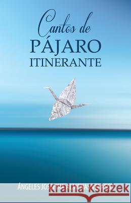 Cantos de Pájaro Itinerante Ángeles Josefina Almenas Velasco 9781506520780