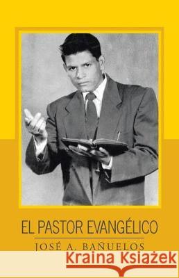 El pastor evangélico Bañuelos, José A. 9781506520988