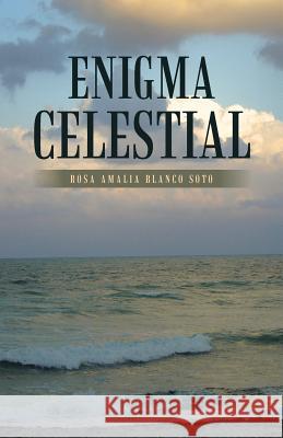 Enigma Celestial Rosa Amalia Blanco Soto 9781506521343 Palibrio