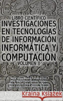 Libro científico investigaciones en tecnologías de información informática y computación: Volumen II Fonseca-Romero-González-Vásquez 9781506521428
