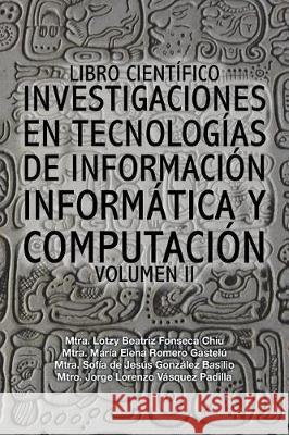 Libro científico investigaciones en tecnologías de información informática y computación: Volumen II Fonseca-Romero-González-Vásquez 9781506521435