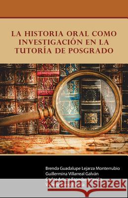 La historia oral como investigación en la Tutoría de Posgrado Lejarza Villarreal Espadas Sierra 9781506521596 Palibrio