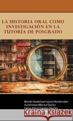 La historia oral como investigación en la Tutoría de Posgrado Lejarza Villarreal Espadas Sierra 9781506521602 Palibrio