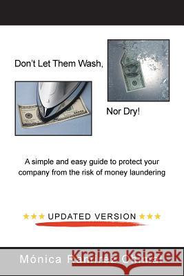 Don't Let Them Wash, Nor Dry!: A Simple and Easy Guide to Protect Your Company from the Risk of Money Laundering Mónica Ramírez Chimal 9781506522838