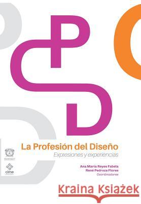 La Profesión del Diseño: Expresiones y experiencias Reyes Fabela, Ana María 9781506523279