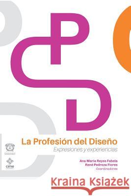 La Profesión del Diseño: Expresiones y experiencias Reyes Fabela, Ana María 9781506523293