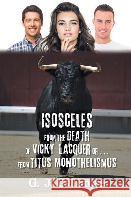 Isosceles from the Death of Vicky Lacquer or . . . from Titus Monothelismus G J Calonge 9781506523668 Palibrio